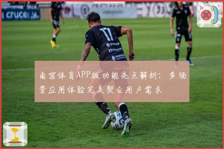 南宫体育APP版功能亮点解析：多场景应用体验完美契合用户需求